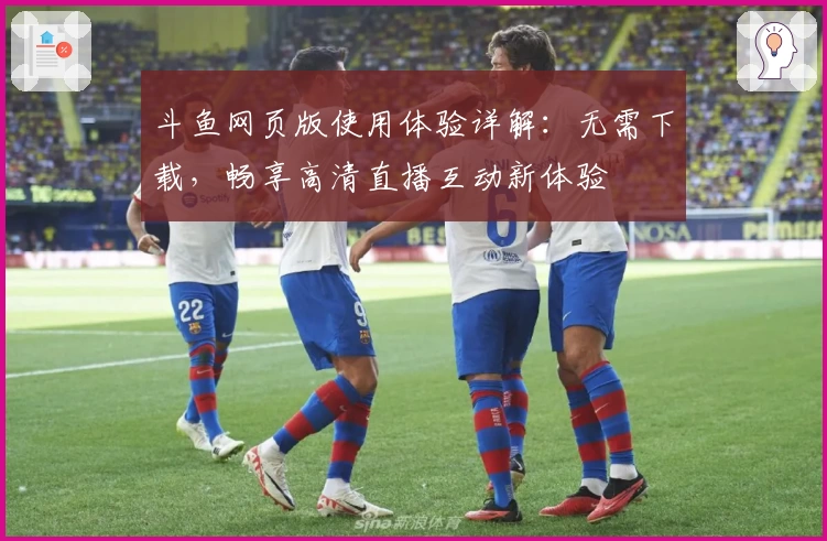 斗鱼网页版使用体验详解：无需下载，畅享高清直播互动新体验