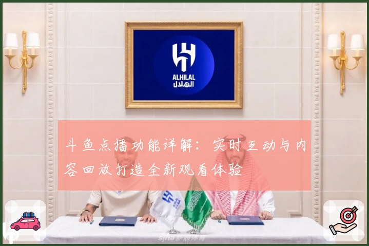 斗鱼点播功能详解:实时互动与内容回放打造全新观看体验